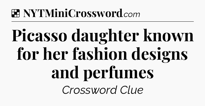 Solution: Picasso daughter known for her fashion designs and perfumes - NYT Crossword