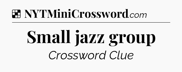 Solution: Small jazz group - NYT Crossword