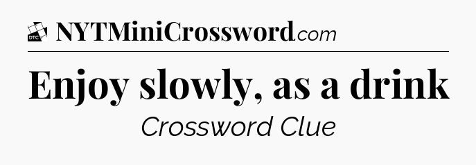 Enjoy slowly, as a drink - Daily Themed Classic Crossword