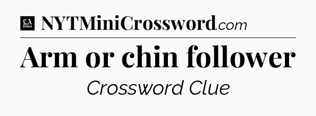 Arm or chin follower - LA Times Crossword
