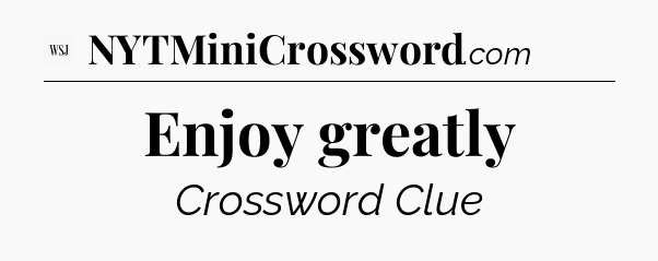 Enjoy greatly - WSJ Crossword