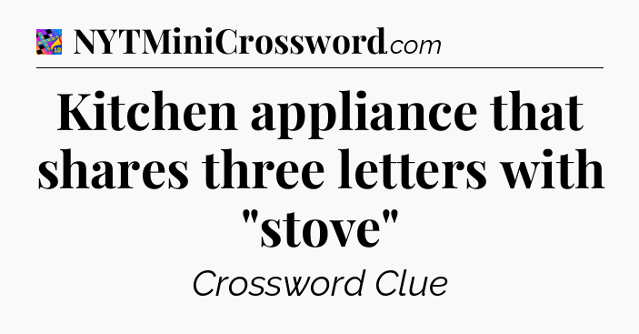 Kitchen appliance that shares three letters with 