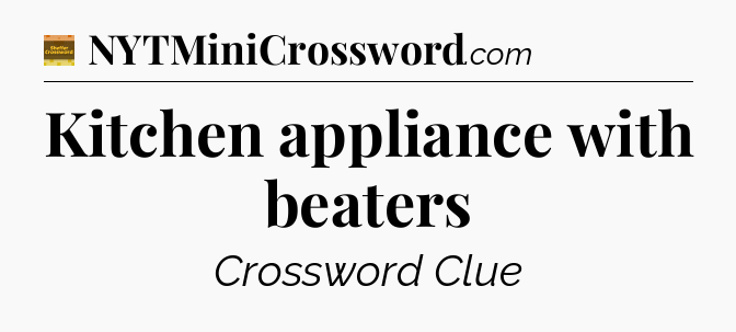 Kitchen appliance with beaters - Eugene Sheffer Crossword