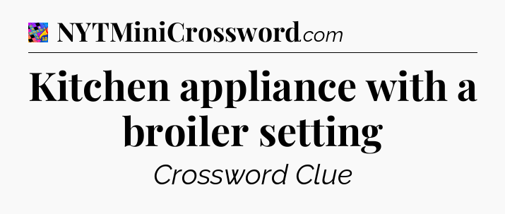 Kitchen appliance with a broiler setting Crossword Clue