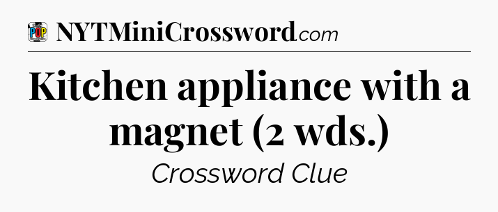 Kitchen appliance with a magnet (2 wds.) Crossword Clue