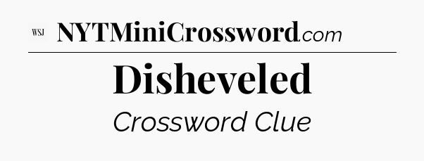 Disheveled - WSJ Crossword