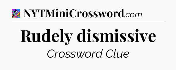 Rudely dismissive Crossword Clue