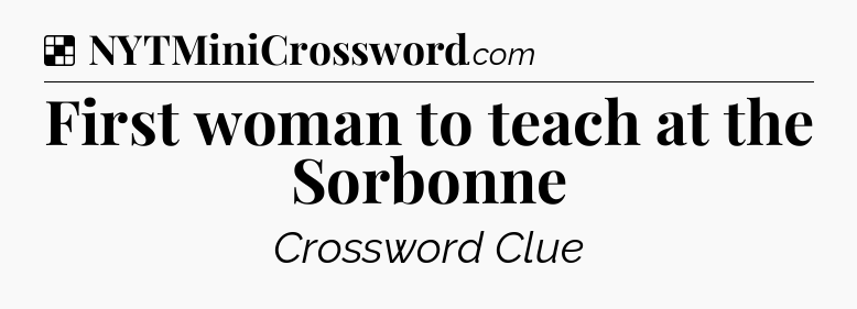Solution: First woman to teach at the Sorbonne - NYT Crossword