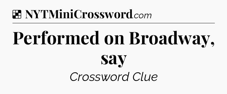 Solution: Performed on Broadway, say - NYT Crossword