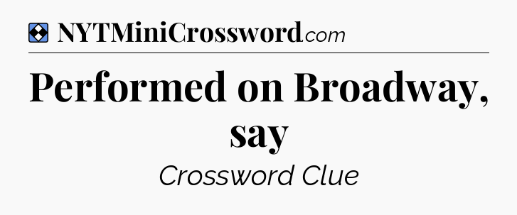 Solution: Performed on Broadway, say - NYT Mini Crossword