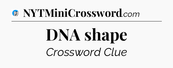 DNA shape Crossword Clue