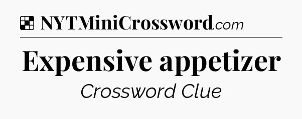 Solution: Expensive appetizer - NYT Crossword
