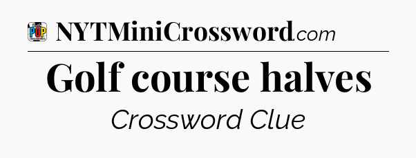 Golf course halves Crossword Clue
