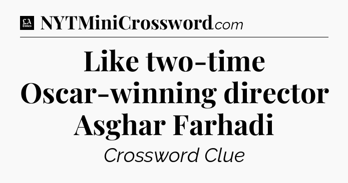 Like two-time Oscar-winning director Asghar Farhadi - LA Times Crossword