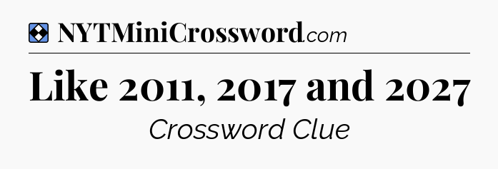 Solution: Like 2011, 2017 and 2027 - NYT Mini Crossword