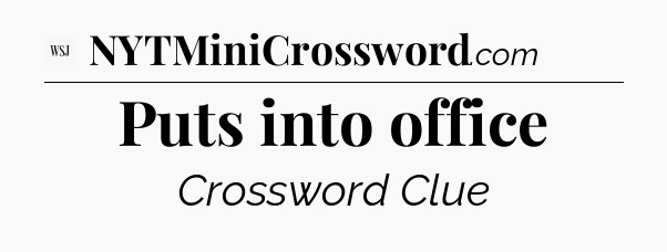 Puts into office - WSJ Crossword