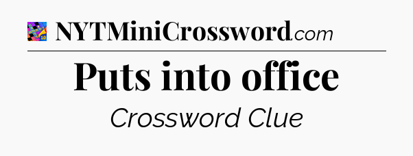 Puts into office Crossword Clue