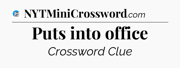 Puts into office Crossword Clue