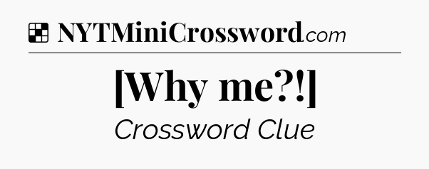 Solution: [Why me?!] - NYT Crossword