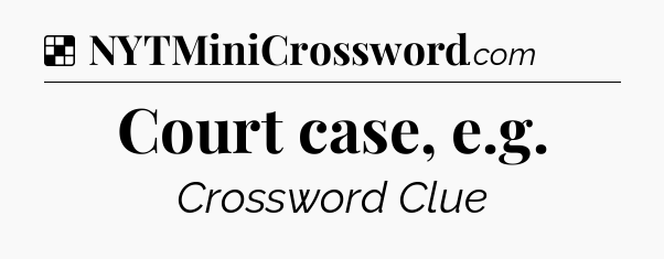 Solution: Court case, e.g - NYT Crossword