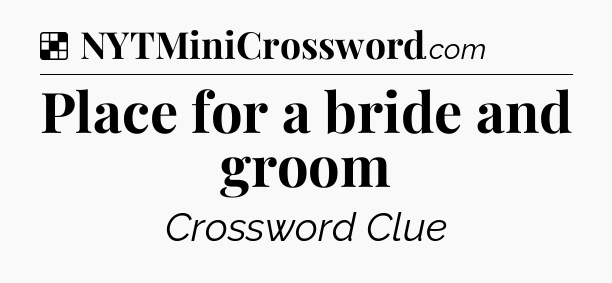 Solution: Place for a bride and groom - NYT Crossword