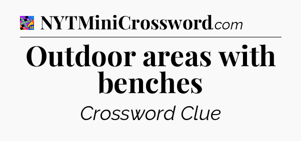 Outdoor areas with benches Crossword Clue