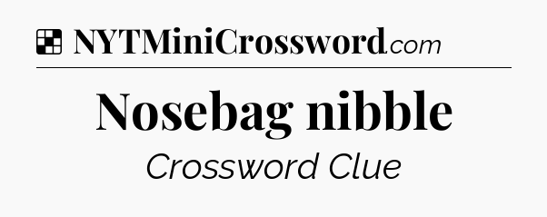 Solution: Nosebag nibble - NYT Crossword