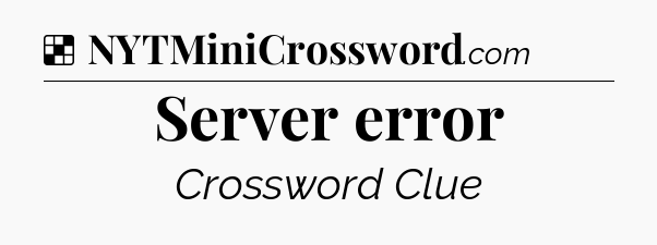 Solution: Server error - NYT Crossword