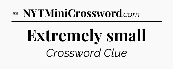 Extremely small - WSJ Crossword
