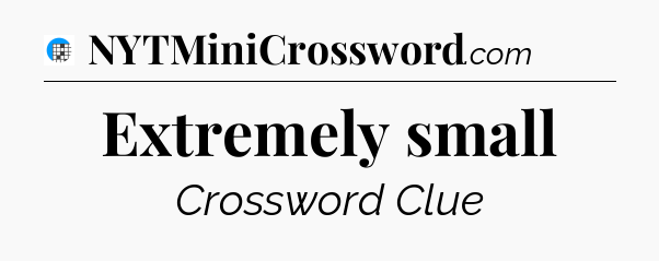 Extremely small Crossword Clue