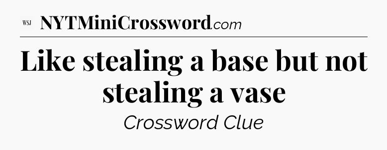 Like stealing a base but not stealing a vase - WSJ Crossword