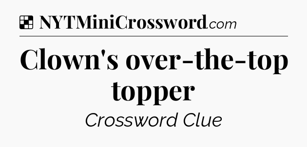 Solution: Clown's over-the-top topper - NYT Crossword