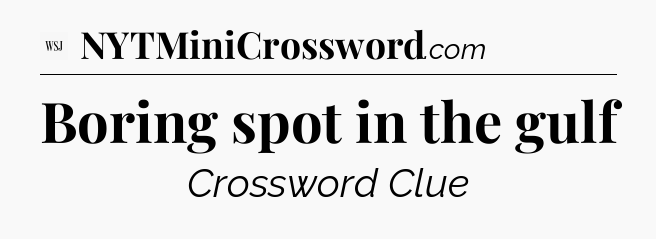 Boring spot in the gulf - WSJ Crossword