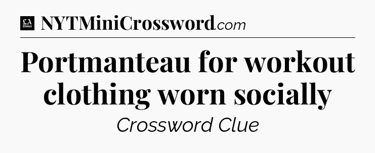 Portmanteau for workout clothing worn socially - LA Times Crossword