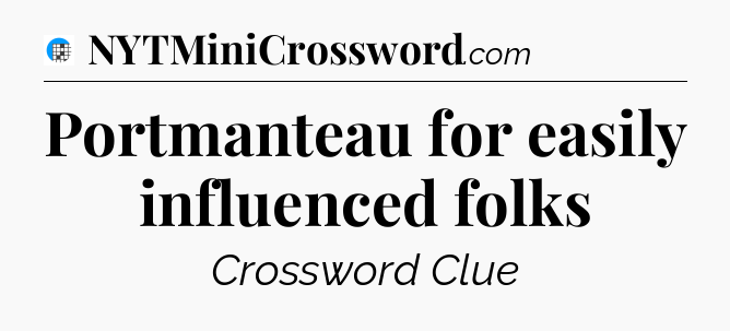 Portmanteau for easily influenced folks Crossword Clue