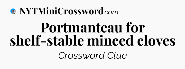 Portmanteau for shelf-stable minced cloves Crossword Clue