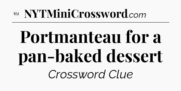 Portmanteau for a pan-baked dessert - WSJ Crossword