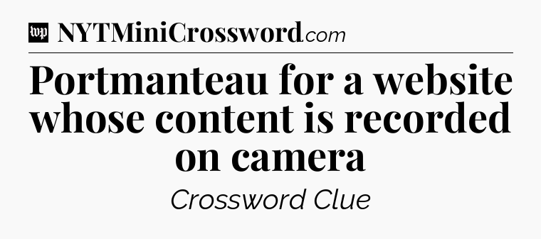 Portmanteau for a website whose content is recorded on camera Crossword Clue