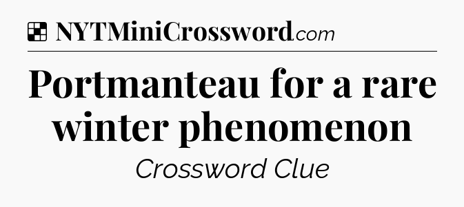 Solution: Portmanteau for a rare winter phenomenon - NYT Crossword