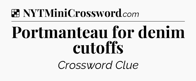 Solution: Portmanteau for denim cutoffs - NYT Crossword