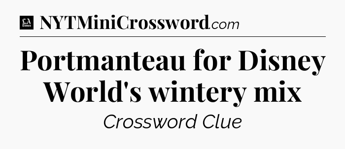 Portmanteau for Disney World's wintery mix - LA Times Crossword