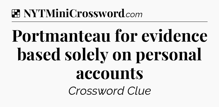 Solution: Portmanteau for evidence based solely on personal accounts - NYT Crossword