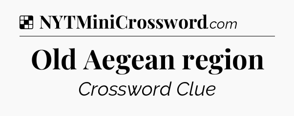Solution: Old Aegean region - NYT Crossword