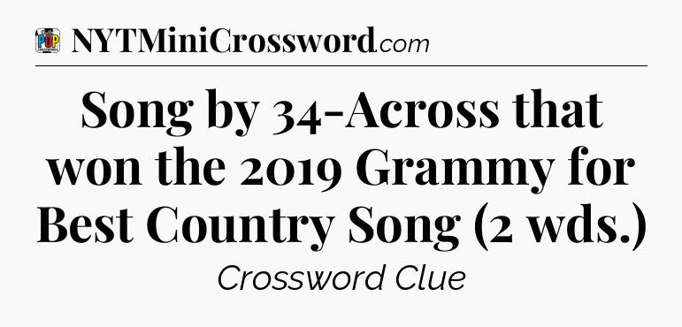 Song by 34-Across that won the 2019 Grammy for Best Country Song (2 wds.) Crossword Clue