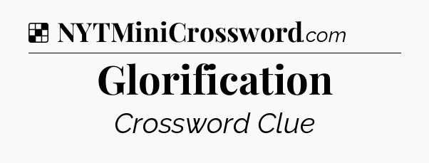 Solution: Glorification - NYT Crossword