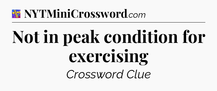 Not in peak condition for exercising Codycross