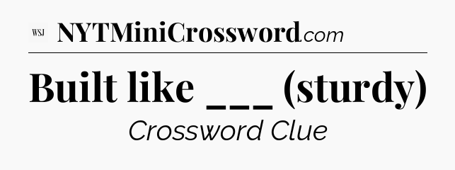 Built like ___ (sturdy) - WSJ Crossword
