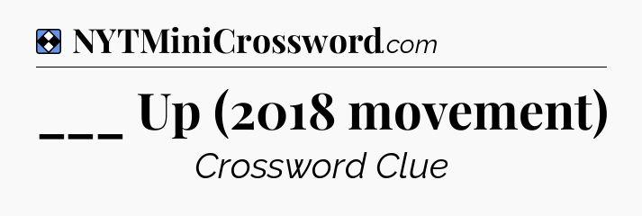 Solution: ___ Up (2018 movement) - NYT Mini Crossword