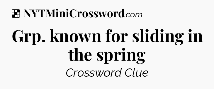 Solution: Grp. known for sliding in the spring - NYT Crossword
