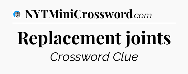 Replacement joints Crossword Clue